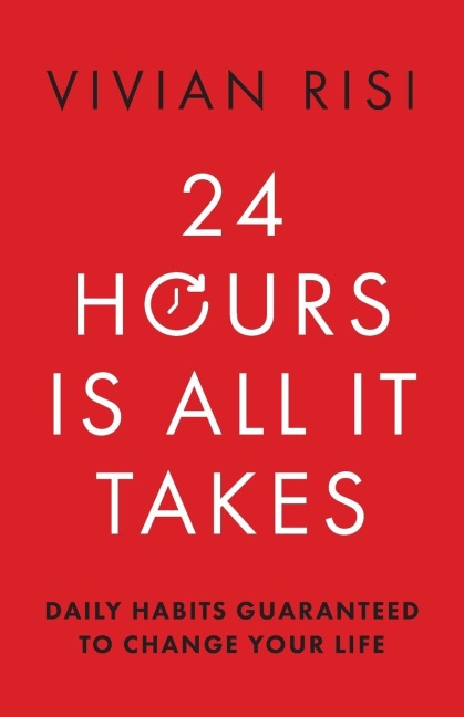 24 Hours Is All It Takes: Daily Habits Guaranteed to Change Your Life