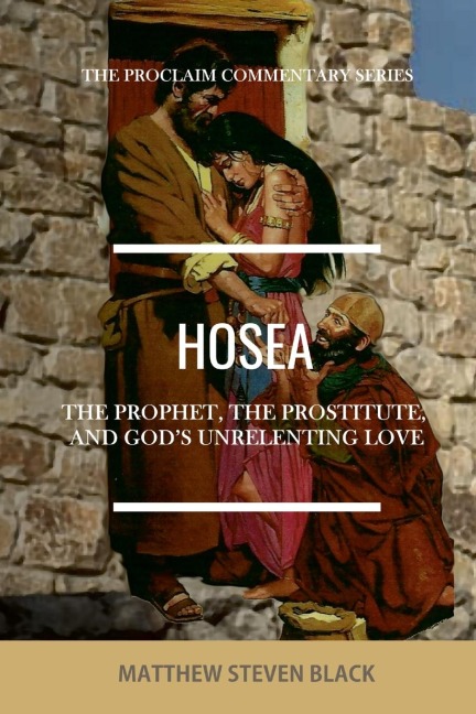 Hosea (The Proclaim Commentary Series): The Prophet, the Prostitute, and Gods Unrelenting Love
