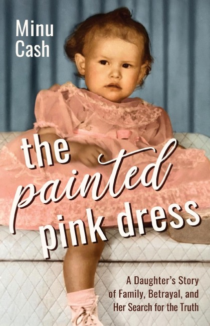The Painted Pink Dress: A Daughters Story of Family, Betrayal, and Her Search for the Truth
