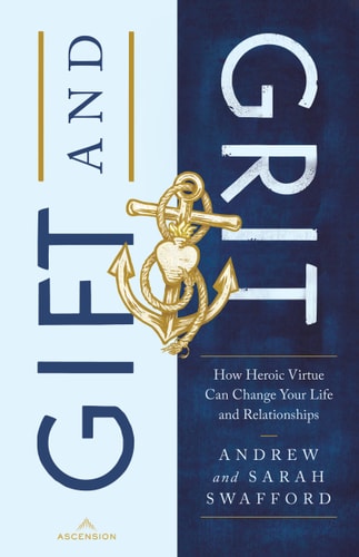 Gift and Grit How Heroic Virtue Can Change Your Life and Relationships