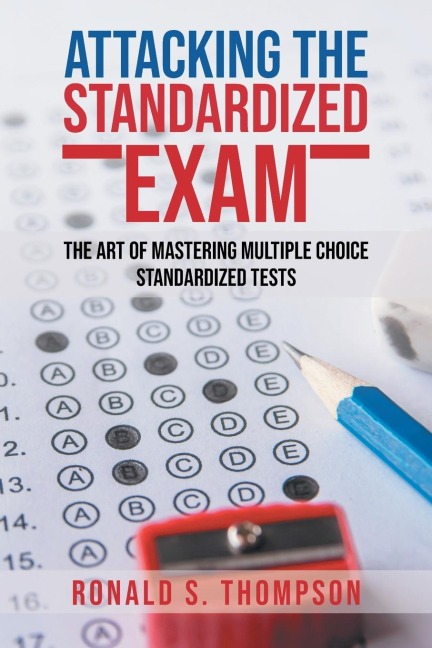 ATTACKING  STANDARDIZED THE EXAM: The Art of Mastering Multiple Choice Standardized Tests