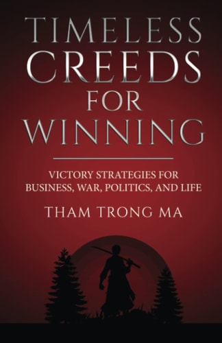 Timeless Creeds For Winning Victory Strategies For Business, War, Politics, and Life