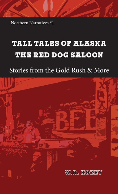 Tall Tales of Alaska The Red Dog Saloon: Stories from Gold Rush Days & More