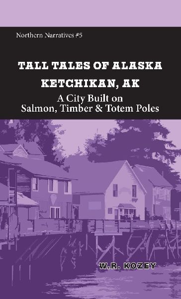 Tall Tales of Alaska Ketchikan AK: A City Built on Salmon, Timber & Totem Poles