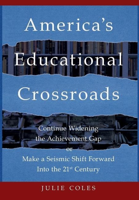 Americas Educational Crossroads: Continue to Widen the Achievement Gap or Make a Seismic Shift Forward Into the 21st Century