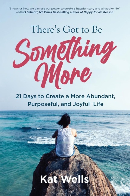 Theres Got to Be Something More: 21 Days to Create a More Abundant, Purposeful, and Joyful Life