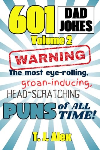 601 Dad Jokes, Volume 2 The Most Eye-Rolling, Groan-inducing, Head-scratching Puns of All Time