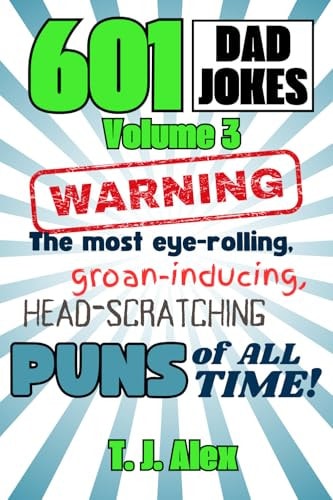 601 Dad Jokes, Volume 3 The Most Eye-Rolling, Groan-inducing, Head-scratching Puns of All Time