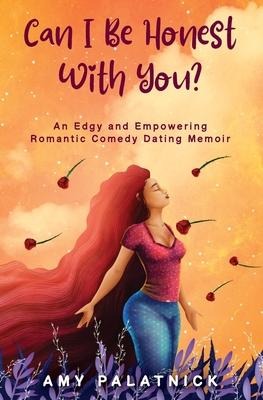 Can I Be Honest With You?: An Edgy and Empowering Midlife Dating Memoir