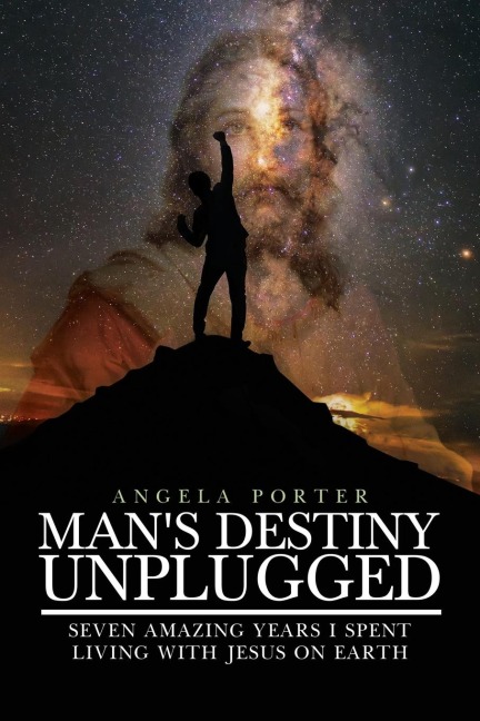 Mans Destiny Unplugged: Seven Amazing Years I Spent Living with Jesus on Earth