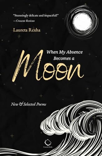 When My Absence Becomes a Moon New & Selected Poems