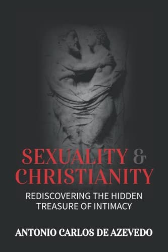 Sexuality and Christianity Rediscovering the Hidden Treasure of Intimacy
