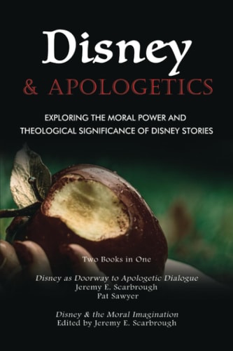 Disney and Apologetics Exploring the Moral Power and Theological Significance of Disney Stories