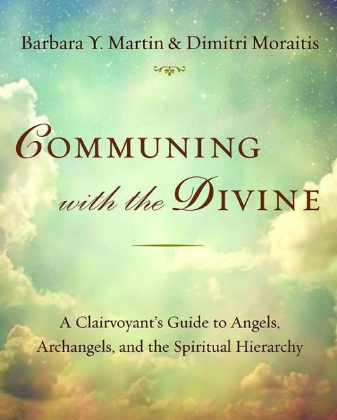 Communing with the Divine: A Clairvoyants Guide to Angels, Archangels, and the Spiritual Hierarchy
