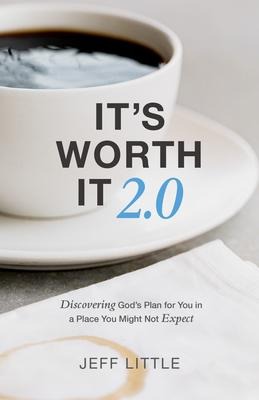 It's Worth It 2.0: Discovering God's Plan for You in a Place You Might Not Expect (a Practical Guide to Purpose, Faithfulness, and Community)