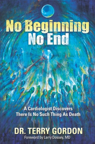No Beginning ... No End A Cardiologist Discovers There is No Such Thing as Death