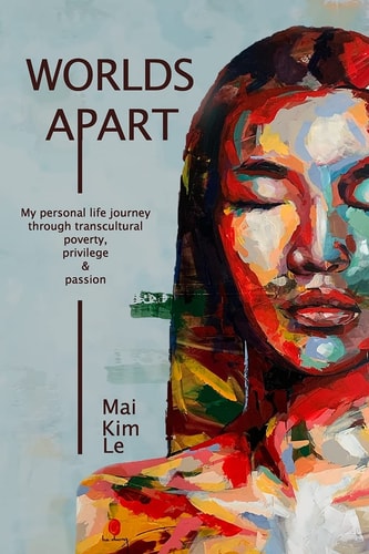 Worlds Apart My Personal Life Journey Through Transcultural Poverty, Privilege, and Passion