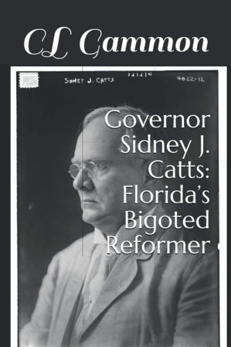 Governor Sidney J. Catts Florida's Bigoted Reformer