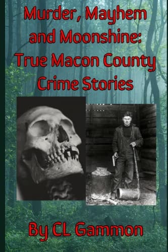 Murder, Mayhem, and Moonshine True Macon County Crime Stories