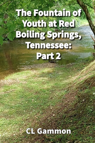The Fountain of Youth at Red Boiling Springs, Tennessee Part 2