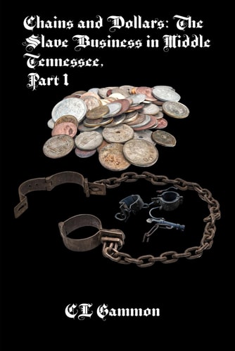 Chains and Dollars The Slave Business in Middle Tennessee, Part 1