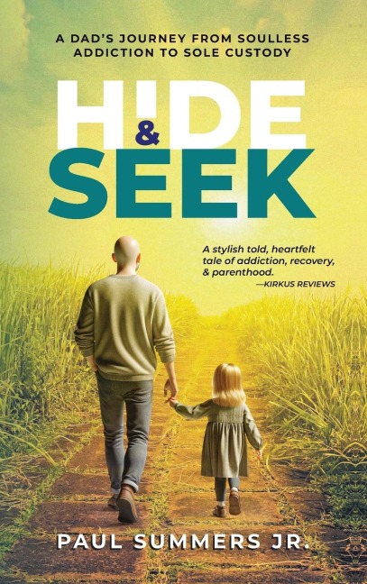 Hide and Seek: A Dads Journey From Soulless Addiction to Sole Custody