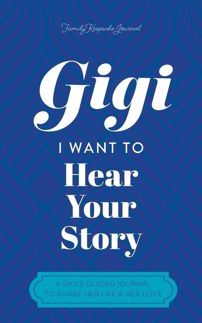 Gigi, I Want to Hear Your Story: A Mothers Guided Journal To Share Her Life & Her Love