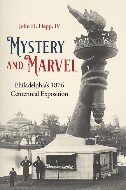 Mystery and Marvel: Philadelphias 1876 Centennial Exposition