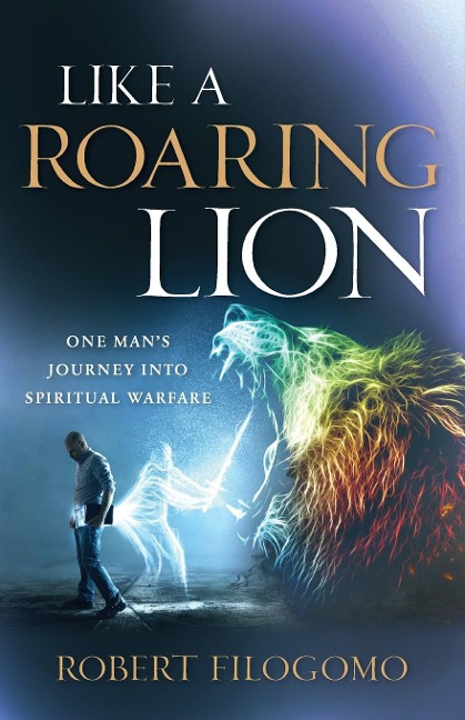 Like a Roaring Lion: One Mans Journey Into Spiritual Warfare