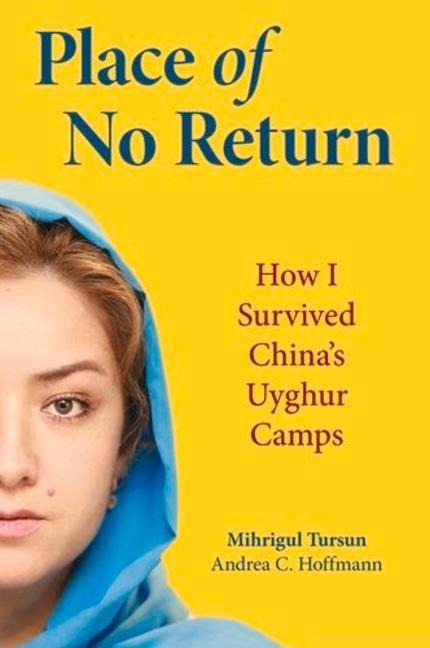 Place of No Return: How I Survived Chinas Uyghur Camps
