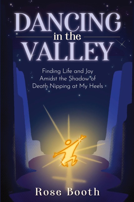 Dancing in the Valley: Finding Life and Joy Amidst the Shadow of Death Nipping at My Heels