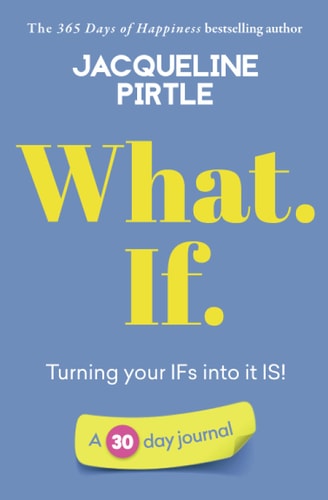 What. If. - Turning Your IFs Into it IS A 30 Day Journal