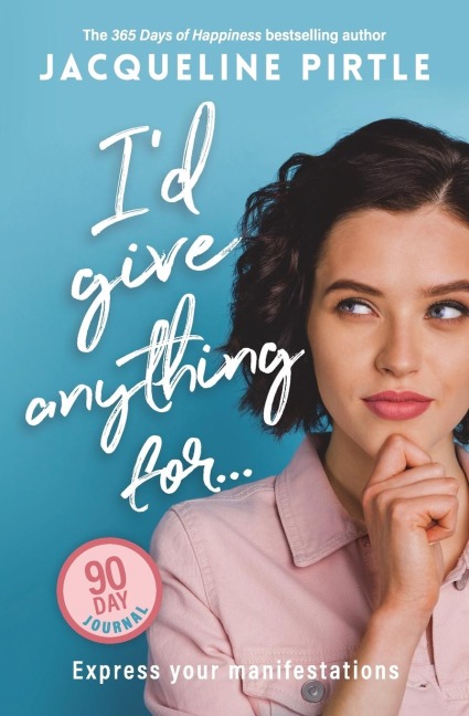 Id Give Anything For... - Express your manifestations - 90 Day Journal: Express Your Manifestations - A 90 Day Journal
