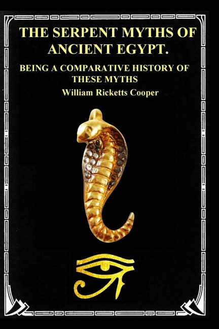 THE SERPENT MYTHS OF ANCIENT EGYPT.: BEING A COMPARATIVE HISTORY OF THESE MYTHS