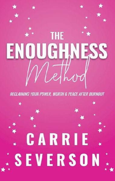 The Enoughness Method: Reclaiming Your Power, Worth, and Peace After Burnout