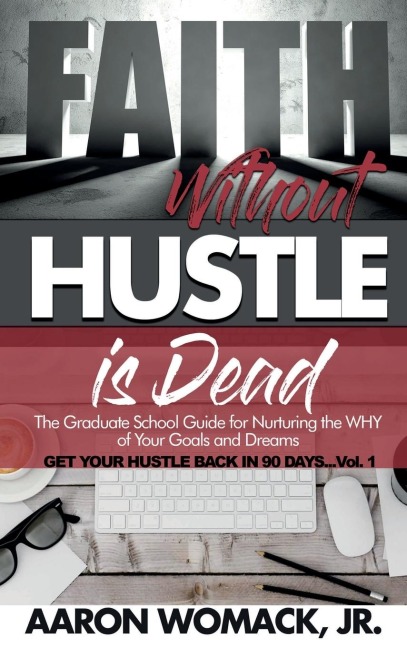 Faith Without Hustle Is Dead: Get Your Hustle Back In 90 Days - Vol. 1