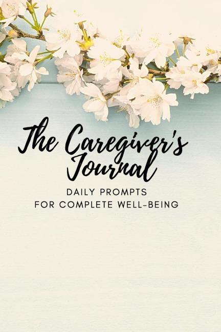 The Caregivers Journal: Daily Prompts for Complete Well-Being