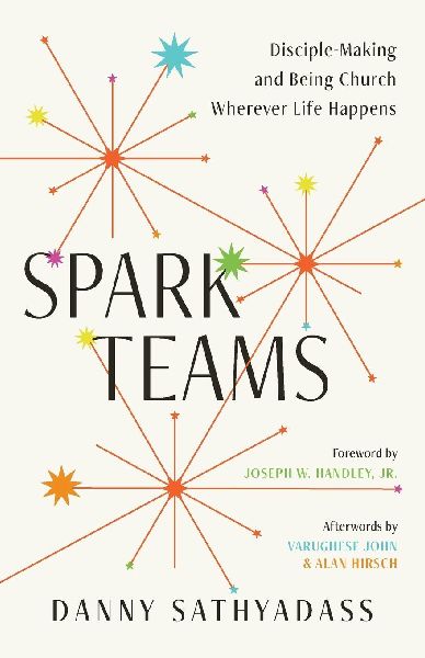 Spark Teams: Disciple-Making and Being Church Wherever Life Happens