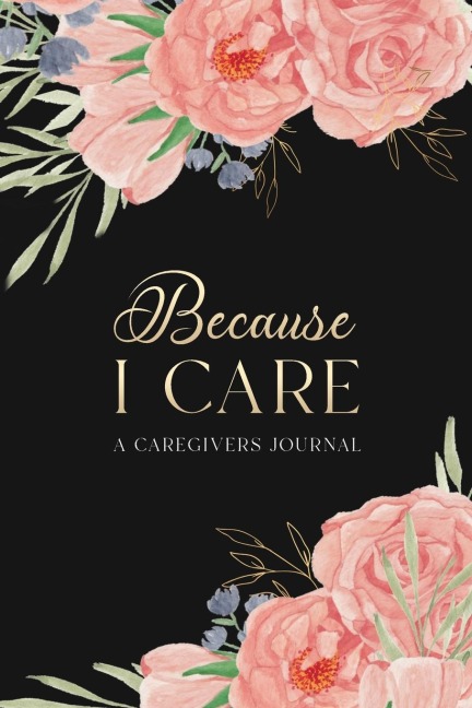 Because I Care: A Care Givers Journal