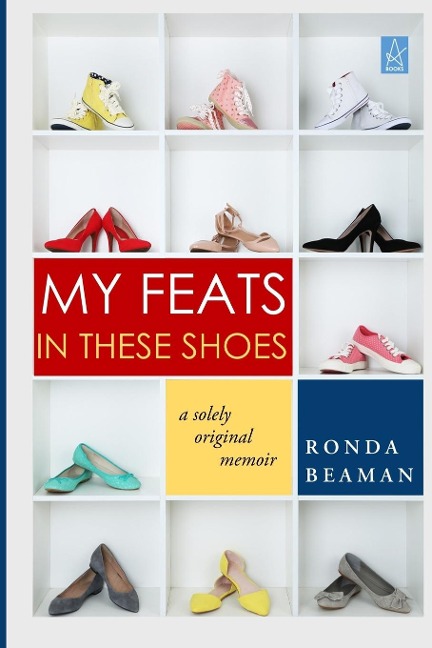 MY FEATS IN THESE SHOES: A Solely Original Memoir
