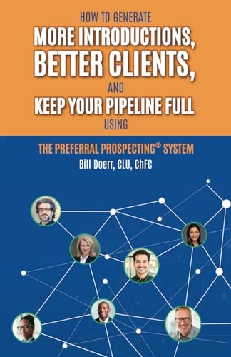 The Preferral Prospecting(R) System How to Generate More Introductions, Better Clients, and Keep Your Pipeline Full