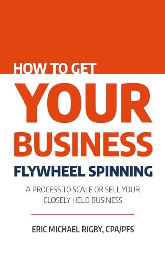 How to Get Your Business Flywheel Spinning A Process to Scale Or Sell Your Closely Held Business