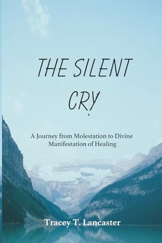 The Silent Cry A Journey from Molestation to Divine Manifestation of Healing