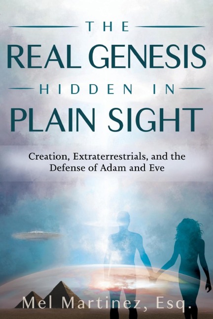 The Real Genesis Hidden in Plain Sight: Creation, Extra-terrestrials and the Defense of Adam and Eve