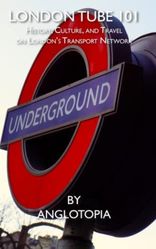 London Tube 101 History, Culture, and Travel on London's Transport Network