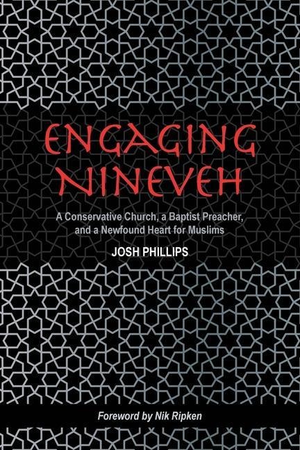 Engaging Nineveh: A Conservative Church, a Baptist Preacher, and a Newfound Heart for Muslims