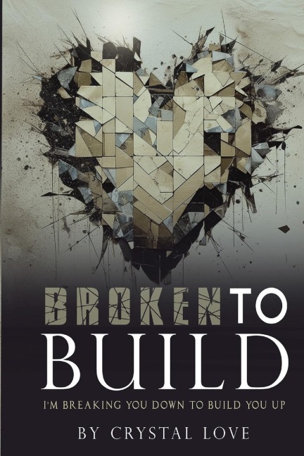 Broken to Build: Im Breaking You Down To Build You Up