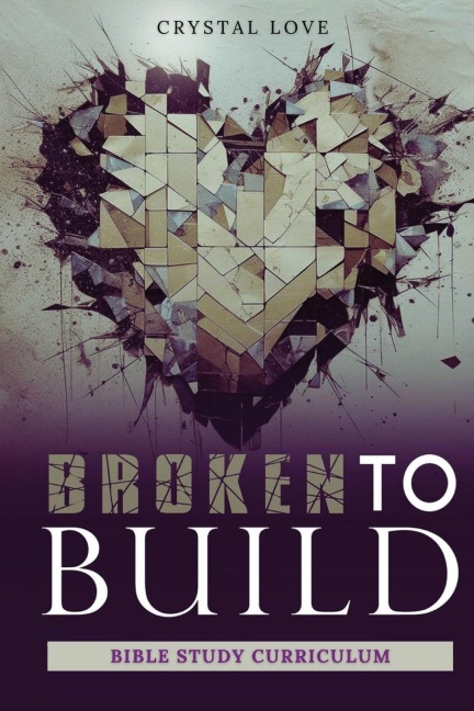 Broken to Build: Bible Study Curriculum