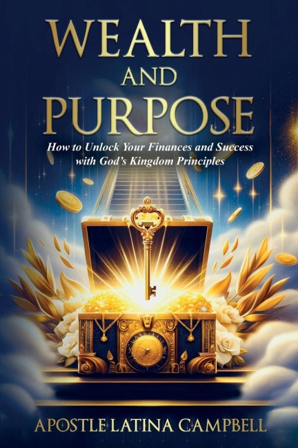 Wealth and Purpose: How to Unlock Your Finances and Success with Gods Kingdom Principles