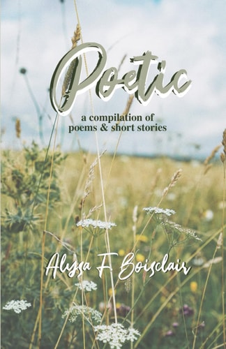 Poetic A Compilation of Poems and Short Stories
